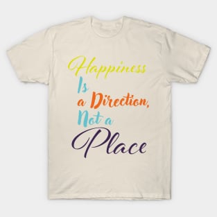 Happiness is a direction, not a place T-Shirt